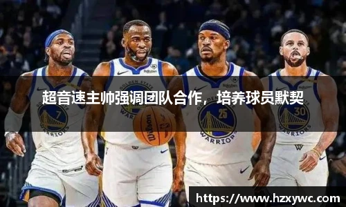 超音速主帅强调团队合作，培养球员默契