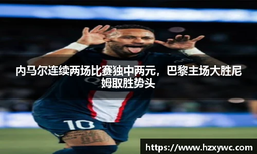 内马尔连续两场比赛独中两元，巴黎主场大胜尼姆取胜势头