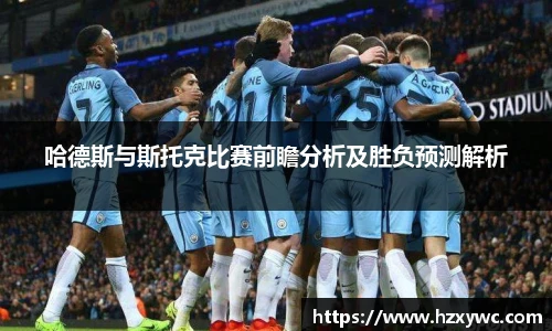 哈德斯与斯托克比赛前瞻分析及胜负预测解析