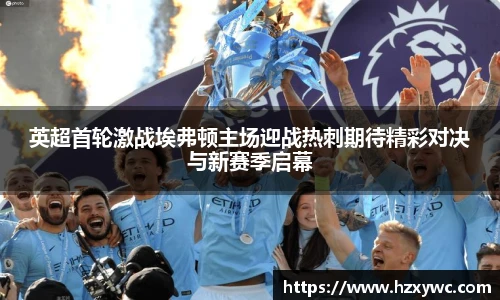 英超首轮激战埃弗顿主场迎战热刺期待精彩对决与新赛季启幕