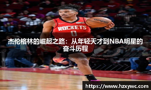 杰伦格林的崛起之路：从年轻天才到NBA明星的奋斗历程